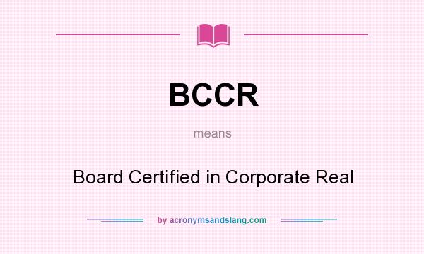 What does BCCR mean? It stands for Board Certified in Corporate Real