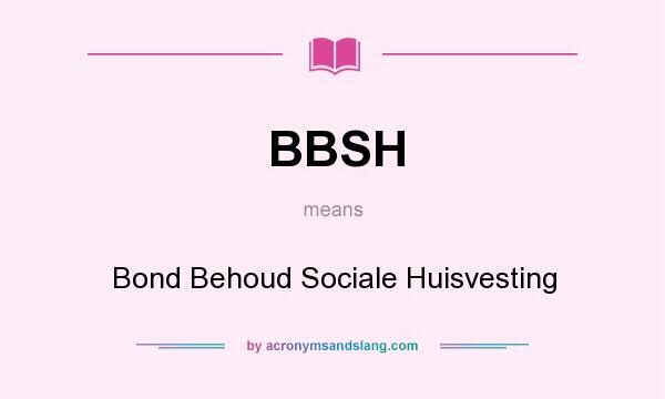 What does BBSH mean? It stands for Bond Behoud Sociale Huisvesting