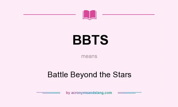 What does BBTS mean? It stands for Battle Beyond the Stars