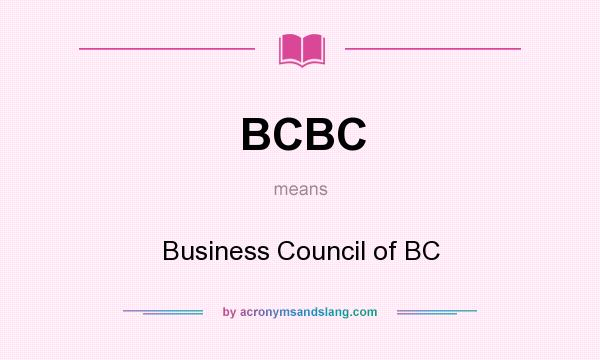 What does BCBC mean? It stands for Business Council of BC
