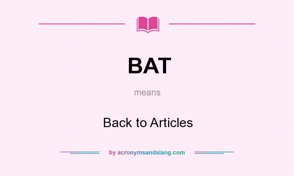 What does BAT mean? It stands for Back to Articles