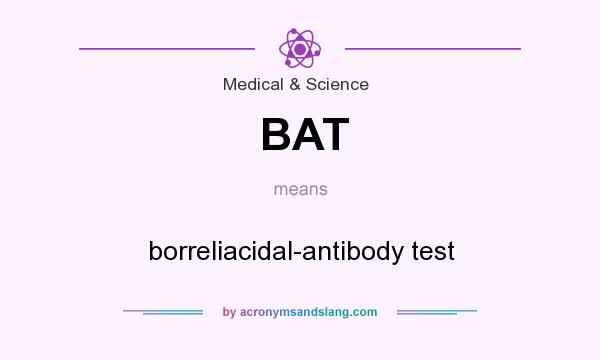 What does BAT mean? It stands for borreliacidal-antibody test