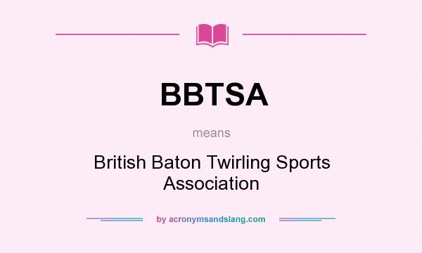 What does BBTSA mean? It stands for British Baton Twirling Sports Association