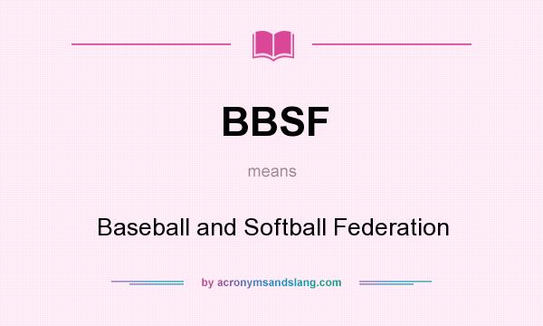 What does BBSF mean? It stands for Baseball and Softball Federation