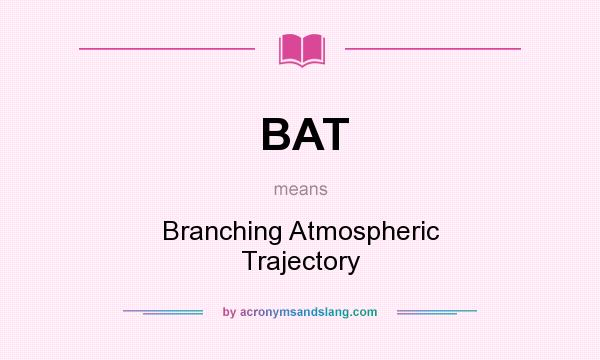 What does BAT mean? It stands for Branching Atmospheric Trajectory