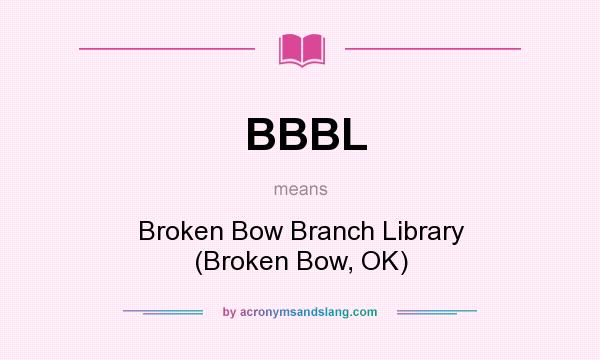 What does BBBL mean? It stands for Broken Bow Branch Library (Broken Bow, OK)