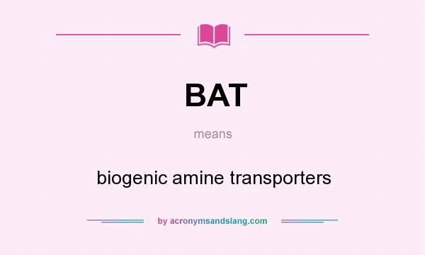 What does BAT mean? It stands for biogenic amine transporters