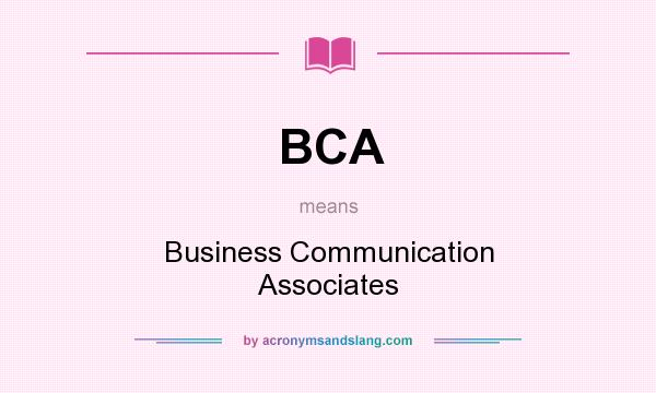 What does BCA mean? It stands for Business Communication Associates