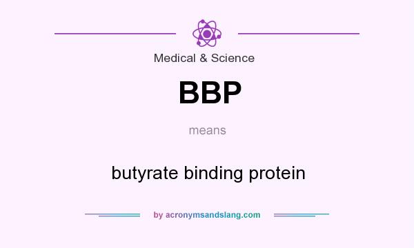 What does BBP mean? It stands for butyrate binding protein