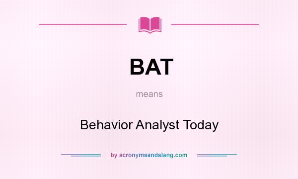What does BAT mean? It stands for Behavior Analyst Today