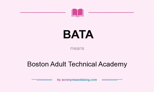 What does BATA mean? It stands for Boston Adult Technical Academy