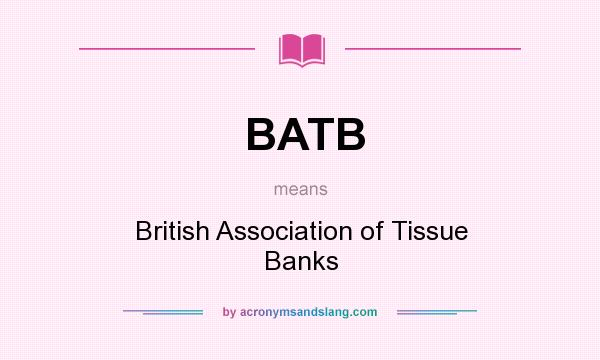 What does BATB mean? It stands for British Association of Tissue Banks
