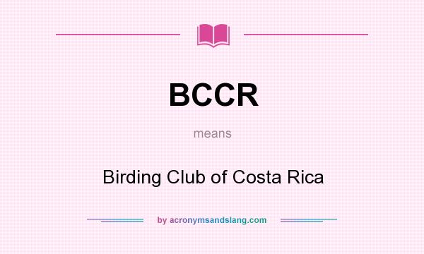 What does BCCR mean? It stands for Birding Club of Costa Rica