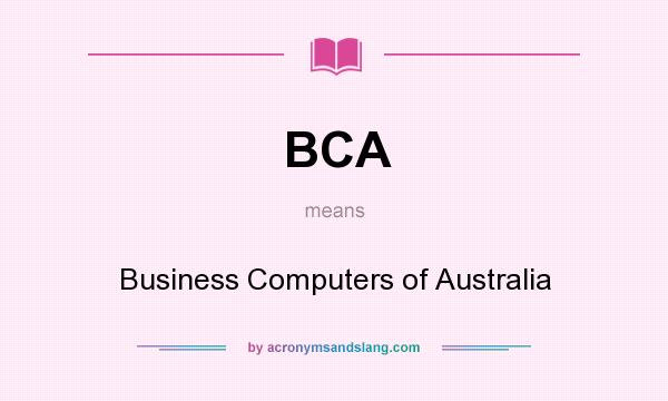 What does BCA mean? It stands for Business Computers of Australia