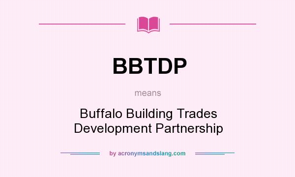 What does BBTDP mean? It stands for Buffalo Building Trades Development Partnership