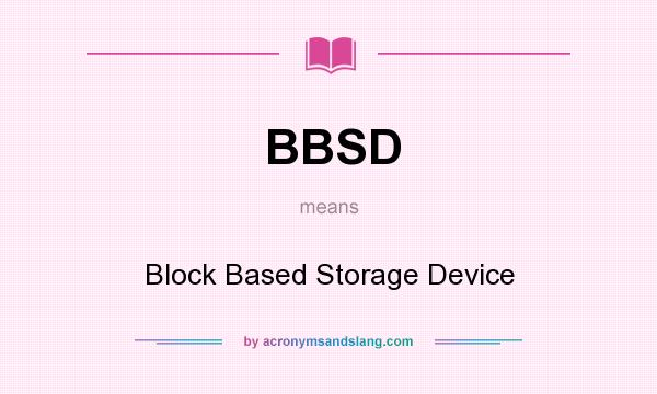 What does BBSD mean? It stands for Block Based Storage Device