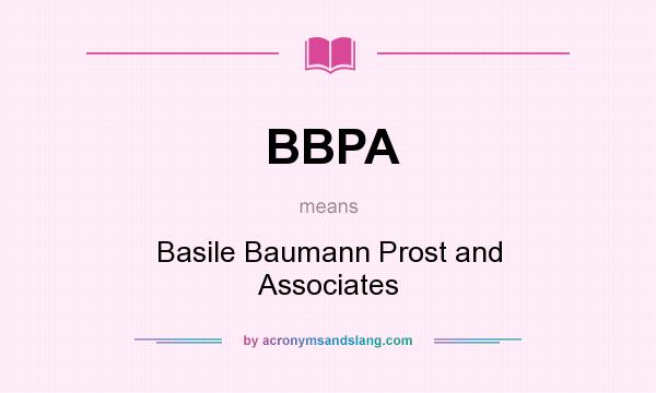 What does BBPA mean? It stands for Basile Baumann Prost and Associates