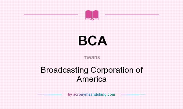 What does BCA mean? It stands for Broadcasting Corporation of America