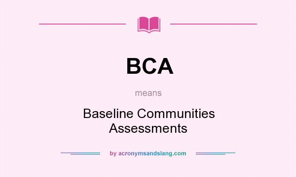 What does BCA mean? It stands for Baseline Communities Assessments