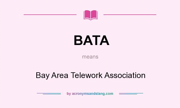 What does BATA mean? It stands for Bay Area Telework Association
