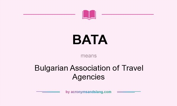 What does BATA mean? It stands for Bulgarian Association of Travel Agencies