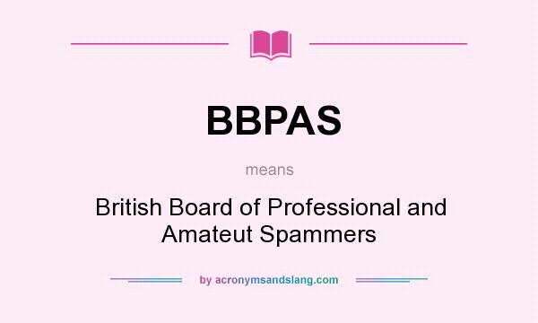 What does BBPAS mean? It stands for British Board of Professional and Amateut Spammers