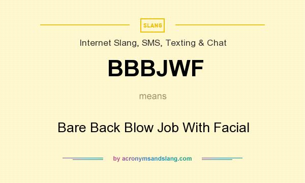 What does BBBJWF mean? It stands for Bare Back Blow Job With Facial