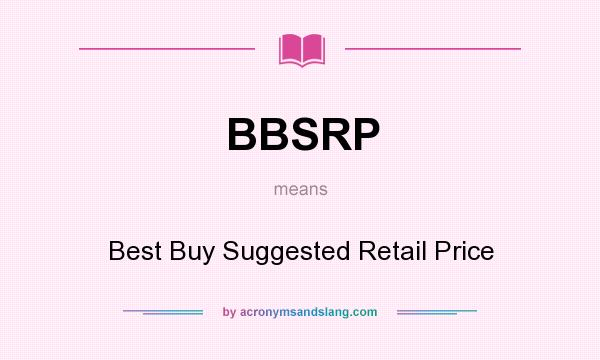 What does BBSRP mean? It stands for Best Buy Suggested Retail Price