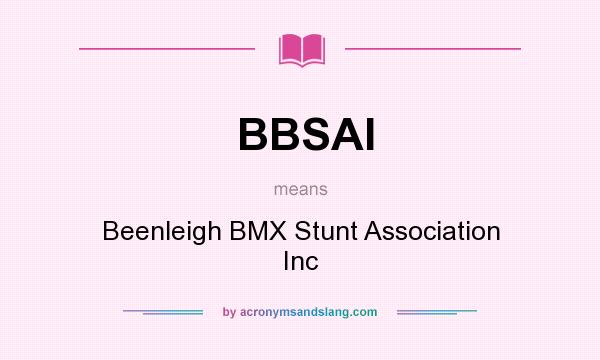 What does BBSAI mean? It stands for Beenleigh BMX Stunt Association Inc