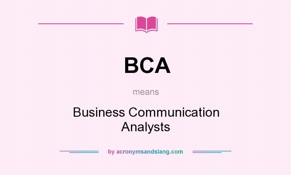 What does BCA mean? It stands for Business Communication Analysts
