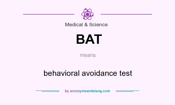 What does BAT mean? It stands for behavioral avoidance test