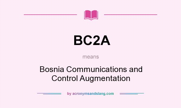 What does BC2A mean? It stands for Bosnia Communications and Control Augmentation