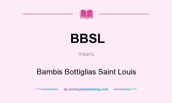 What does BBSL mean? It stands for Bambis Bottiglias Saint Louis