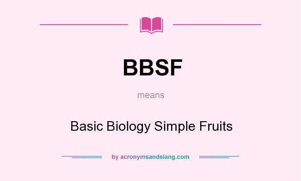 What does BBSF mean? It stands for Basic Biology Simple Fruits