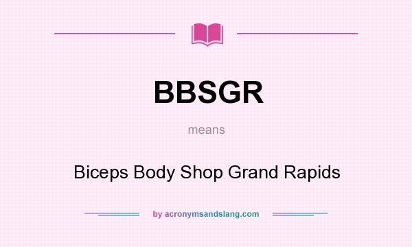 What does BBSGR mean? It stands for Biceps Body Shop Grand Rapids