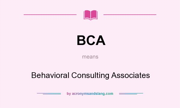 What does BCA mean? It stands for Behavioral Consulting Associates
