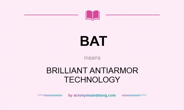 What does BAT mean? It stands for BRILLIANT ANTIARMOR TECHNOLOGY