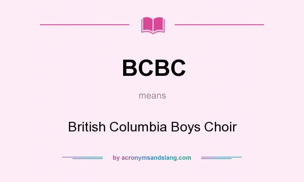 What does BCBC mean? It stands for British Columbia Boys Choir