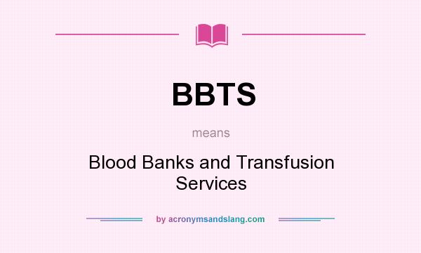 What does BBTS mean? It stands for Blood Banks and Transfusion Services