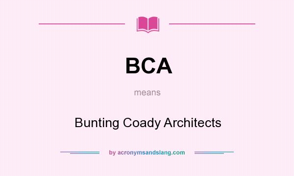 What does BCA mean? It stands for Bunting Coady Architects