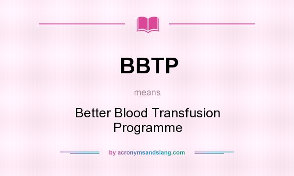 What does BBTP mean? It stands for Better Blood Transfusion Programme