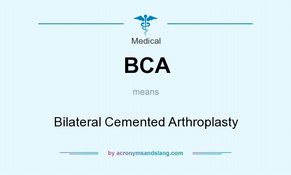 What does BCA mean? It stands for Bilateral Cemented Arthroplasty