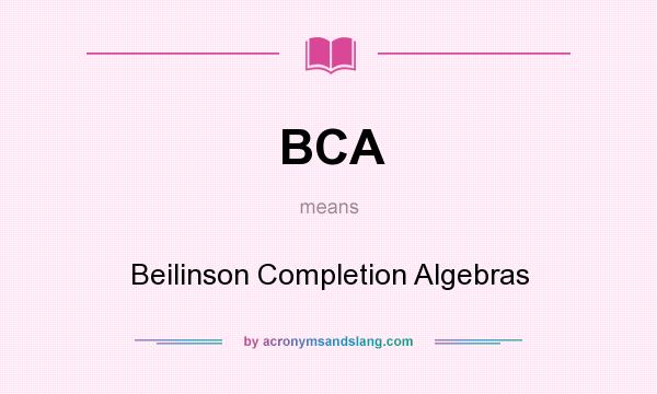 What does BCA mean? It stands for Beilinson Completion Algebras