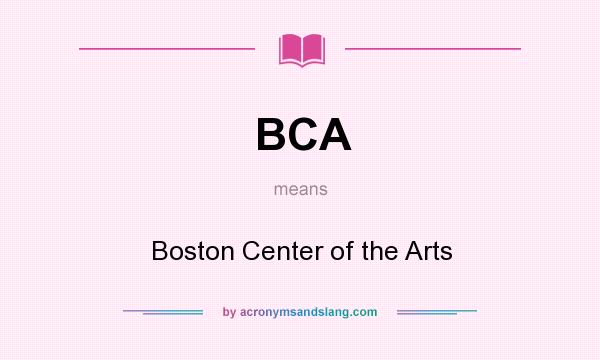 What does BCA mean? It stands for Boston Center of the Arts