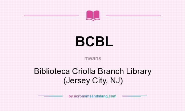 What does BCBL mean? It stands for Biblioteca Criolla Branch Library (Jersey City, NJ)