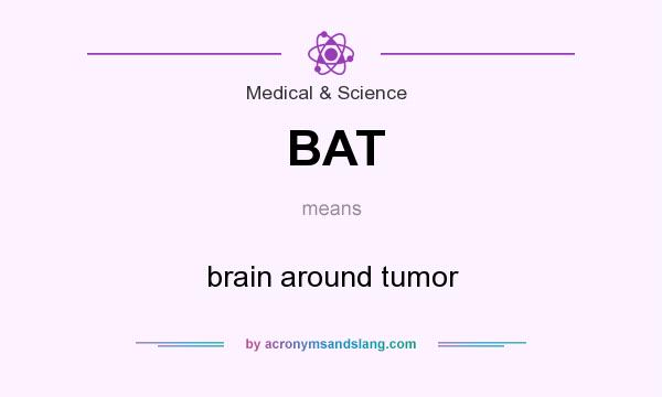What does BAT mean? It stands for brain around tumor