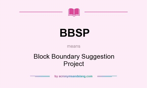 What does BBSP mean? It stands for Block Boundary Suggestion Project