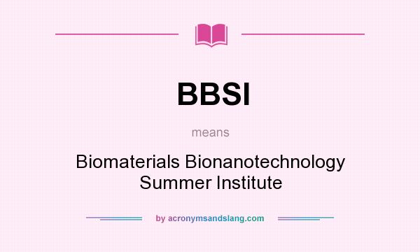 What does BBSI mean? It stands for Biomaterials Bionanotechnology Summer Institute