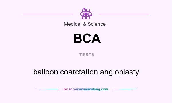 What does BCA mean? It stands for balloon coarctation angioplasty