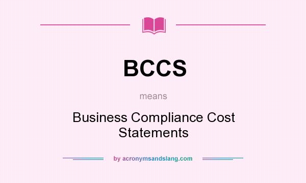 What does BCCS mean? It stands for Business Compliance Cost Statements